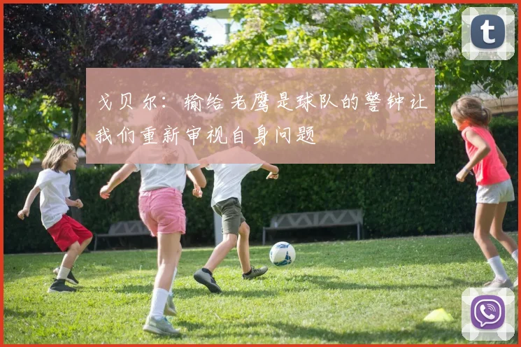 戈贝尔：输给老鹰是球队的警钟让我们重新审视自身问题